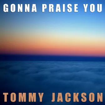 Gonna Praise You by Tommy Jackson