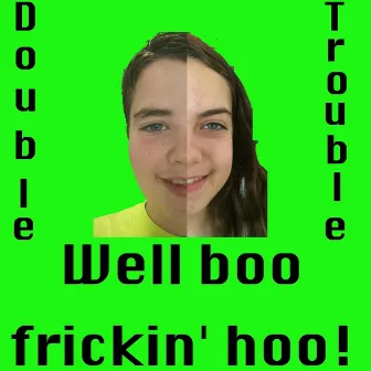 Well Boo Frickin' Hoo! by Double Trouble