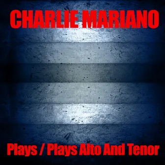 Charlie Mariano Plays / Charlie Mariano Plays Alto And Tenor by Charlie Mariano