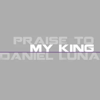 Praise to My King by Daniel Luna