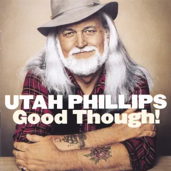 Good Though by Utah Phillips