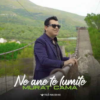 Ne ane te lumite by Murat Cama