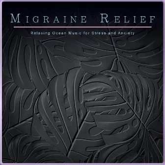 Migraine Relief: Relaxing Ocean Music for Stress and Anxiety by Migraine Relief Therapy