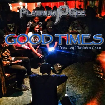 Good Times by Platinum Gee