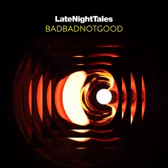 Late Night Tales: Badbadnotgood by BADBADNOTGOOD