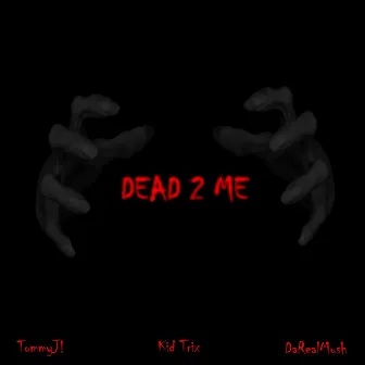 Dead 2 Me by TommyJ!