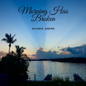 Morning Has Broken by Mathew Joseph