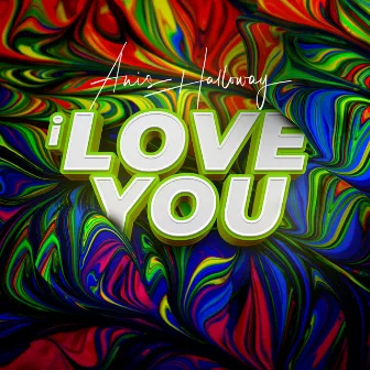 I Love You by Anis Halloway