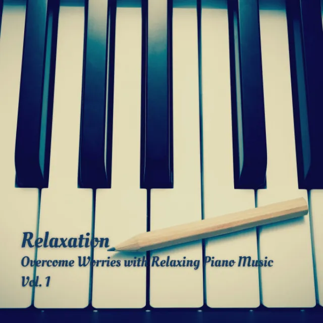 Relaxation: Overcome Worries with Relaxing Piano Music Vol. 1