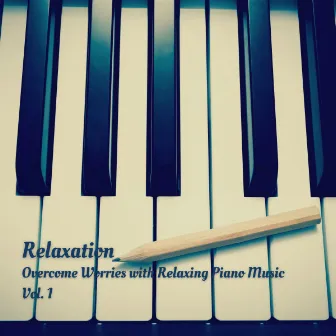 Relaxation: Overcome Worries with Relaxing Piano Music Vol. 1 by Easy Relaxing Acoustics