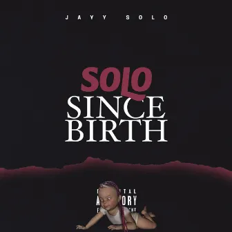 Solo Since Birth by Jayy Solo