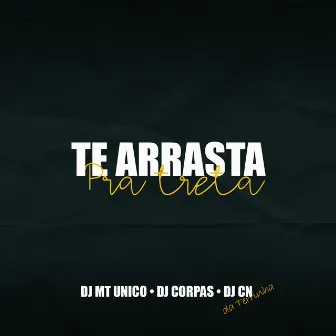 Te Arrasta pra Treta by DJ CORPAS