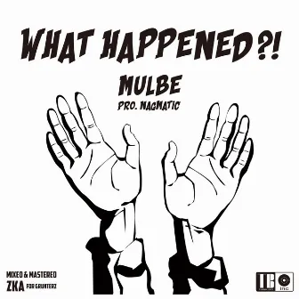 WHAT HAPPENED?! by MULBE