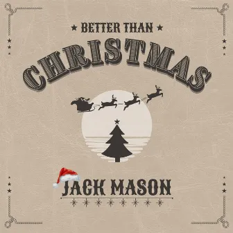 Better Than Christmas by Jack Mason