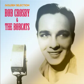 Golden Selection (Remastered) by Bob Crosby & The Bob Cats