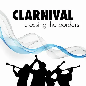 Crossing the Borders (Arr. for Clarinets) by Clarnival