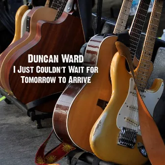 I Just Couldn't Wait for Tomorrow to Arrive by Duncan Ward