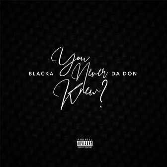 You Never Knew by Blacka Da Don