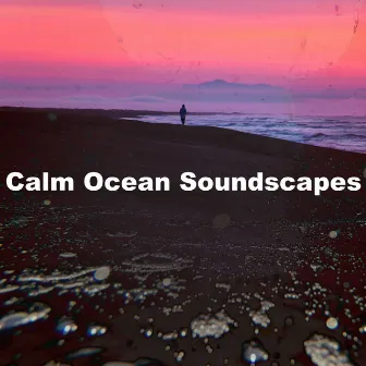 Calm Ocean Soundscapes by Calm Soundscapes