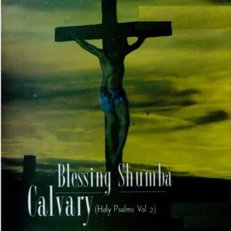 Calvary: Holy Psalms, Vol. 2 by Blessing Shumba