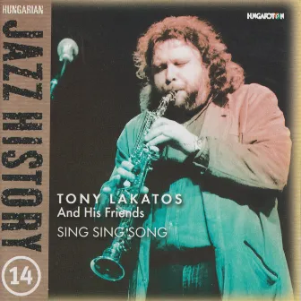 Hungarian Jazz History, Vol. 14: Tony Lakatos and Friends: Sing Sing Song by Tony Lakatos