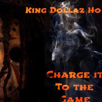 Charge It To The Game by King Dollaz Ho