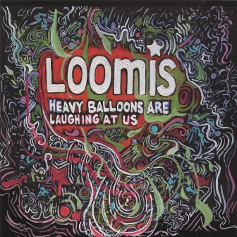 Heavy Balloons are Laughing at Us by Loomis