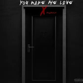 You Make Me Love by PLxce