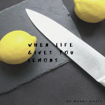 When life gives you lemons by Money Motiv