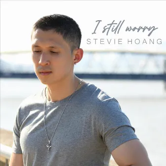 I Still Worry by Stevie Hoang