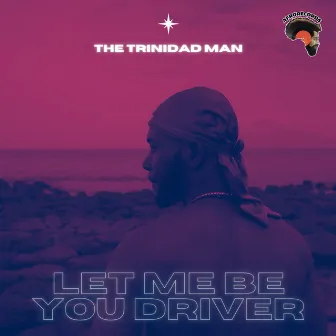 Let me be you driver by The Trinidad Man