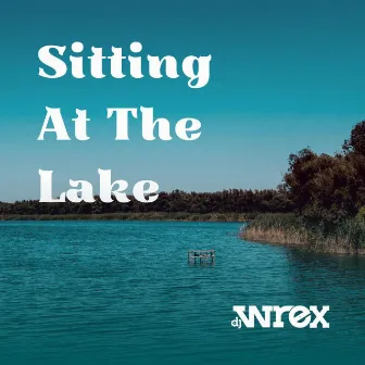 Sitting At The Lake by DJ Wrex