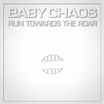 Run Towards the Roar by Baby Chaos