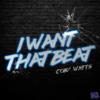 I Want the Beat by Coby Watts