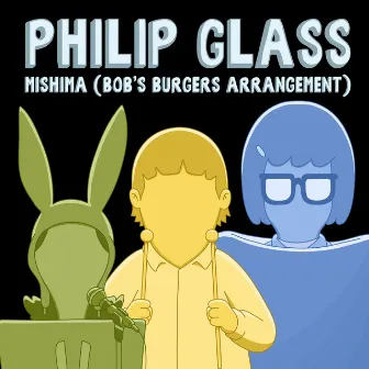 Philip Glass: Mishima (Bob's Burgers Arrangement) by Bob's Burgers