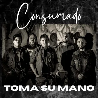 Toma Su Mano (Versión extendida) by Consumado