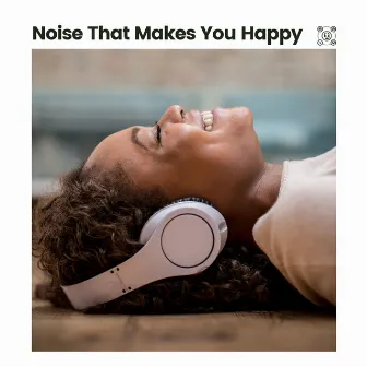 Noise That Makes You Happy by Ambient Nature White Noise