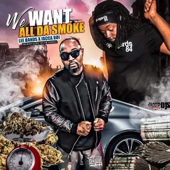 WE WANT ALL DA SMOKE by Lee Bands