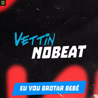 Eu Vou Brotar Bebê by Vettin No Beat