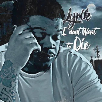 I Don't Wanna Die. by Lyrik Scaife