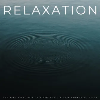 Relaxation: The Best Selection Of Piano Music & Rain Sounds To Relax by Vincent & A Secret