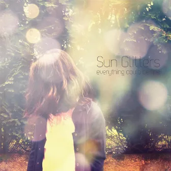 Everything Could Be Fine by Sun Glitters