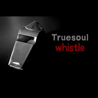 Whistle (Unmastered) by Truesoul