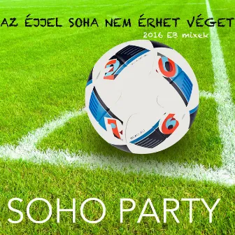 Az éjjel soha nem érhet véget: 2016 EB Mixek by Soho Party