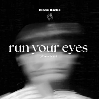 Run Your Eyes (Shameless) by Close Kicks