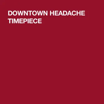 Downtown Headache by Timepiece