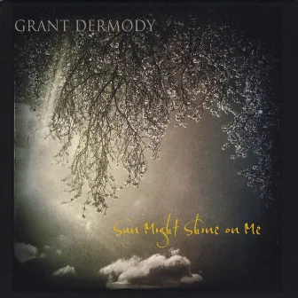 Sun Might Shine On Me by Grant Dermody