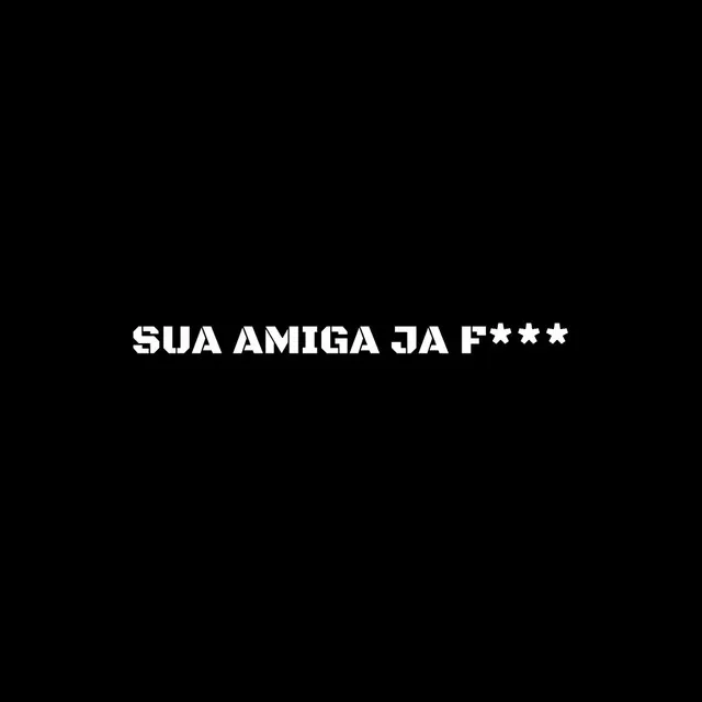 Sua Amiga Já F***