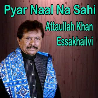 Pyar Naal Na Sahi by Atta Ullah Khan Essa Khailvi