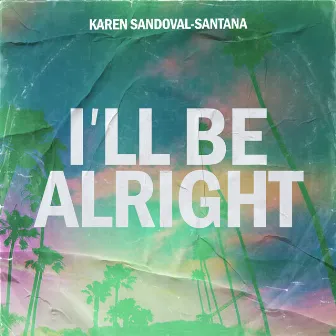 I'll Be Alright by Karen Sandoval-Santana